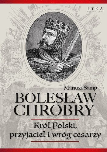  okładka książki: Bolesław Chrobry. Król Polski, przyjaciel i wróg cesarzy 