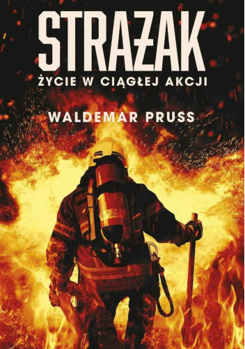  okładka książki: Strażak: życie w ciągłej akcji 