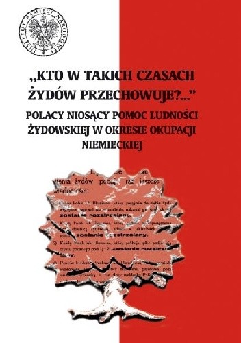  Okładka książki - „Kto w takich czasach Żydów przechowuje?...” Polacy niosący pomoc ludności żydowskiej w okresie okupacji niemieckiej 
